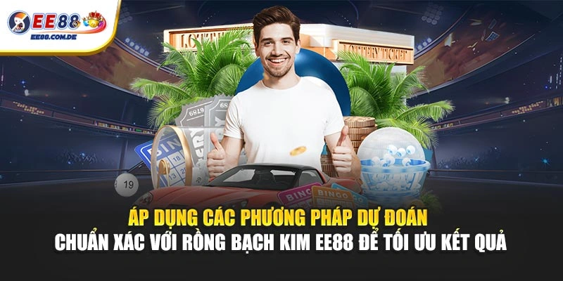 Áp dụng các phương pháp dự đoán chuẩn xác với Rồng Bạch Kim EE88 để tối ưu kết quả
