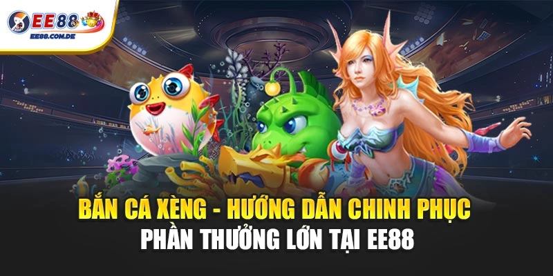 Bắn cá xèng EE88 mang lại trải nghiệm săn thưởng thú vị