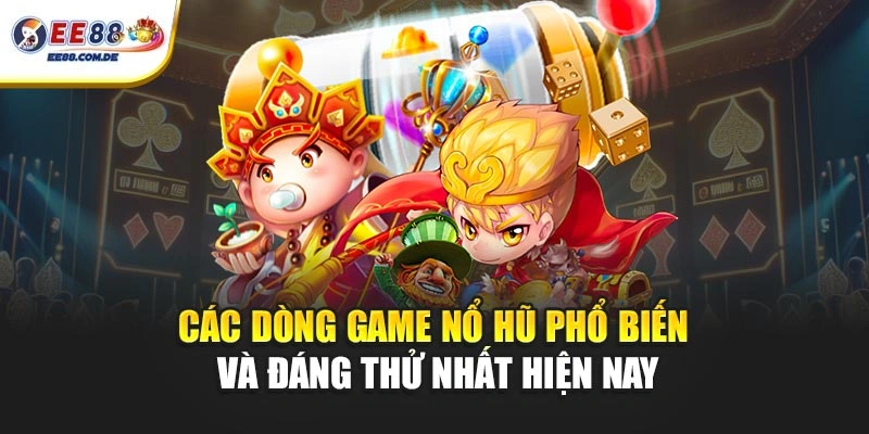 Các dòng game nổ hũ phổ biến và đáng thử nhất hiện nay
