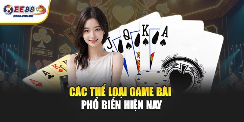Các thể loại game bài phổ biến hiện nay
