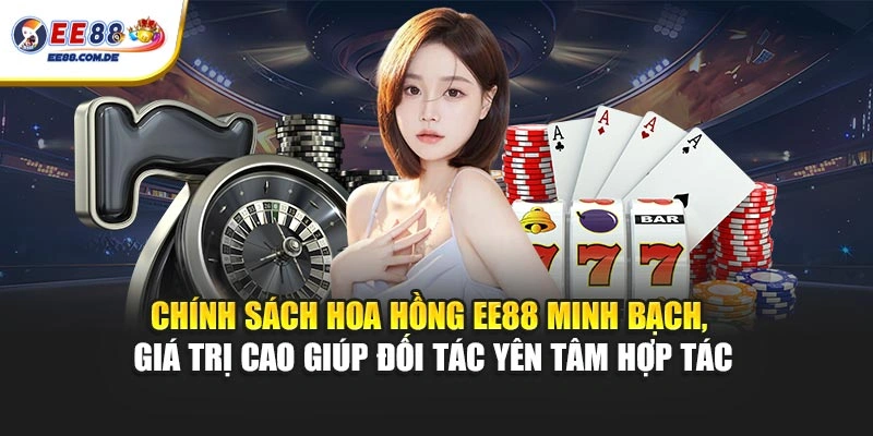 Chính sách hoa hồng EE88 minh bạch, giá trị cao giúp đối tác yên tâm hợp tác Chính sách hoa hồng EE88 minh bạch, giá trị cao giúp đối tác yên tâm hợp tác