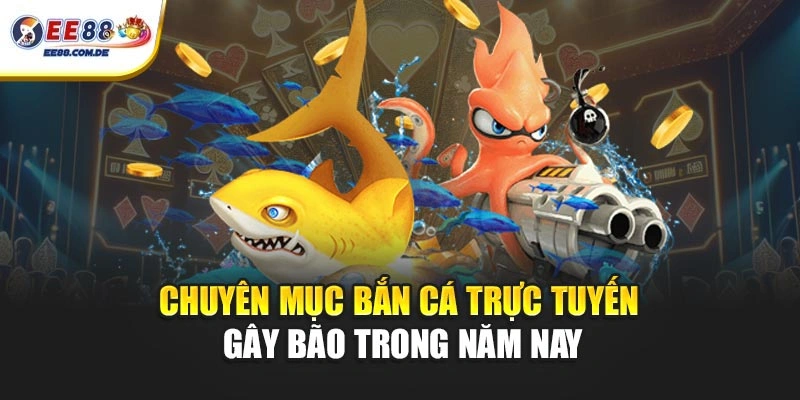Chuyên mục bắn cá trực tuyến gây bão trong năm nay Chuyên mục bắn cá trực tuyến gây bão trong năm nay