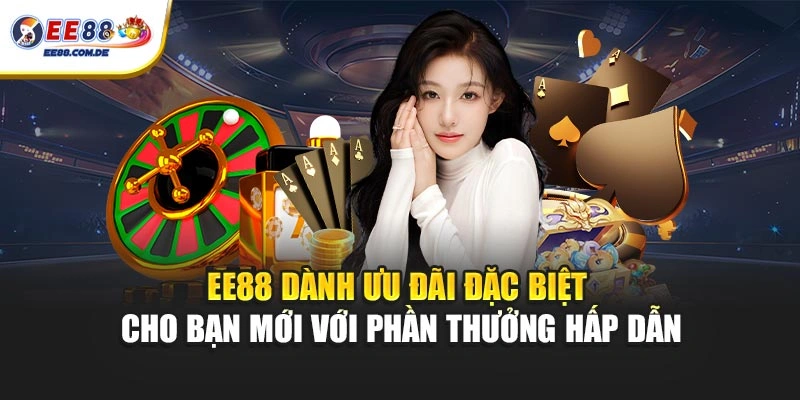 EE88 dành ưu đãi đặc biệt cho bạn mới với phần thưởng hấp dẫn