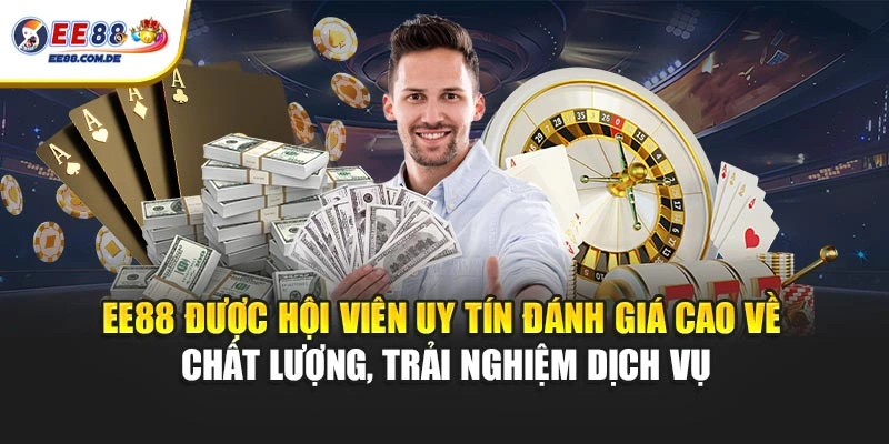 EE88 được hội viên uy tín đánh giá cao về chất lượng, trải nghiệm dịch vụ