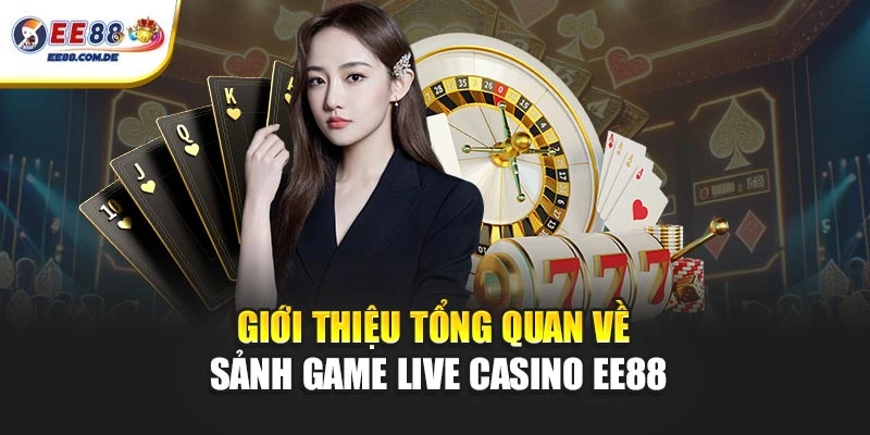 Sảnh Live Casino EE88 tích hợp nhiều bàn chơi khác nhau