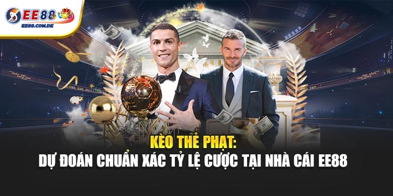 Kèo thẻ phạt EE88 cung cấp thông tin tỷ lệ rõ ràng