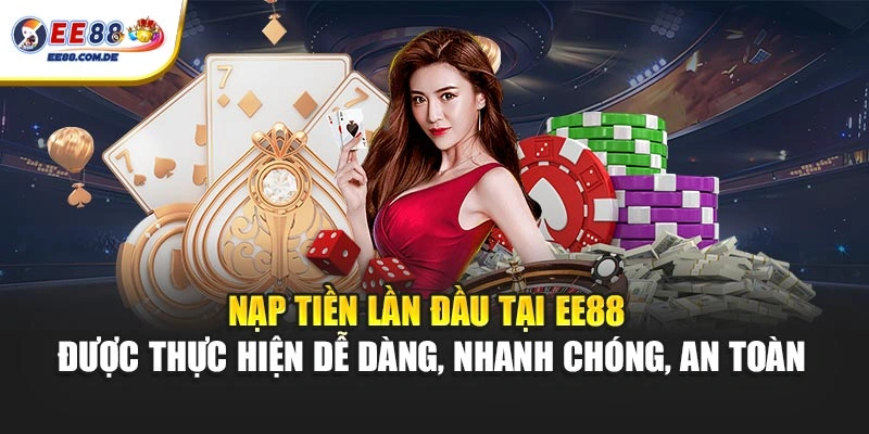 Nạp tiền lần đầu tại EE88 được thực hiện dễ dàng, nhanh chóng, an toàn
