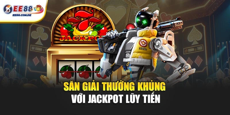 Săn giải thưởng khủng với jackpot lũy tiến