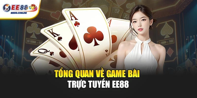Tổng quan về game bài trực tuyến EE88
